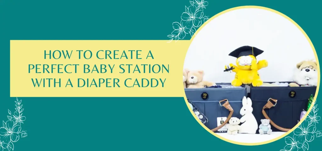 How to Create a Perfect Baby Station with a Diaper Caddy