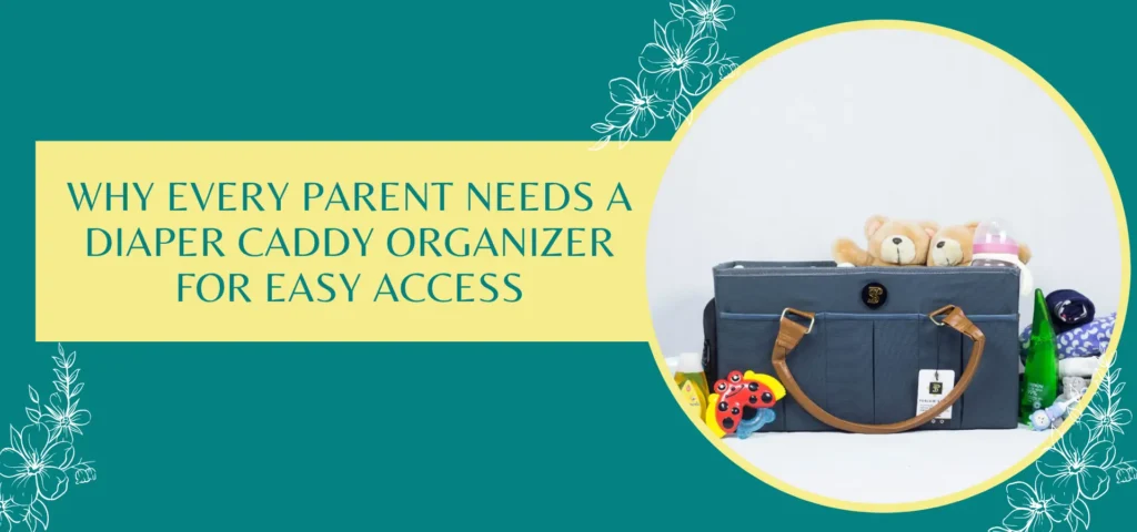 Why Every Parent Needs a Diaper Caddy Organizer for Easy Access